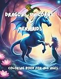 Dragons, Unicorns, & Mermaids Coloring Book for All Ages, Paperback, 100 pages, with 48 illustrations: Whimsical and Beautiful Mythical Creatures to Enjoy