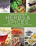 National Geographic Complete Guide to Herbs and Spices: Remedies, Seasonings, and Ingredients to Improve Your Health and Enhance Your Life