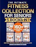 Chair Yoga, Stretching, Strength, Balance, and Wall Pilates Exercises and Workouts for Seniors: 5 Books in 1 - The Ultimate Fitness Collection. Energize Your Golden Years