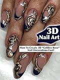 3D Nail Art: How To Create 3D "Golden Rose" Nail Decorations Fast?