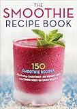 The Smoothie Recipe Book: 150 Smoothie Recipes Including Smoothies for Weight Loss and Smoothies for Good Health