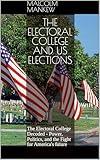The Electoral College and US elections: The Electoral College Decoded - Power, Politics, and the Fight for America's future