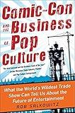 Comic-Con and the Business of Pop Culture: What the World’s Wildest Trade Show Can Tell Us About the Future of Entertainment