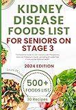 KIDNEY DISEASE DIET FOOD LISTS FOR SENIORS ON STAGE 3: The Essential Guide to Low-Sodium, Low-Phosphorus, and Low-Potassium Foods : Including A Trusted Diet Cookbook for Optimal Health