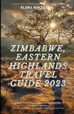 Zimbabwe, Eastern Highlands Travel Guide 2023: Uncover the Hidden Treasures and Breathtaking Wonders of the Eastern Highlands. (Beyond Horizons: A Complete Travel Guide Series")