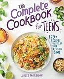 The Complete Cookbook for Teens: 120+ Recipes to Level Up Your Kitchen Game