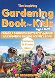 The Inspiring Gardening Book for Kids Ages 8-12: Create a Stunning Butterfly Garden: An Exploring Nature Activity Book — Features 36 Flower Ideas and 8 Hands-On Activities
