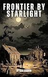 Frontier by Starlight: A Western Novel: Adventure and Forbidden Love in the Untamed Wild West (Western Novels. 10 Wild West Books, Rugged Cowboys, Bloody Range Wars, Pioneers, Indian Encounters.)