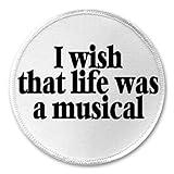 I Wish That Life Was A Musical - 3" Sew/Iron On Patch Theater Actor Actress