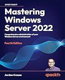 Mastering Windows Server 2022: Comprehensive administration of your Windows Server environment
