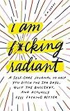 I Am F*cking Radiant: A Self-Care Journal to Help You Ditch the Spa Days, Quit the Bullsh*t, and Actually Feel F*cking Better (Sweary Holiday, Christmas Gift or Stocking Stuffer for Women)