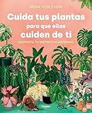 Cuida tus plantas para que ellas cuiden de ti: Despierta tu instinto planternal / Take Care of Your Plants So That They Take Care of You: Awaken Your Planternal (Spanish Edition)