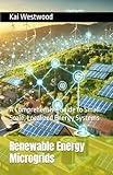 Renewable Energy Microgrids: A Comprehensive Guide to Small-Scale, Localized Energy Systems