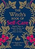 The Witch's Book of Self-Care: Magical Ways to Pamper, Soothe, and Care for Your Body and Spirit