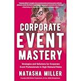 Corporate Event Mastery: Strategies and Solutions for Corporate Event Professionals in High Demand Roles