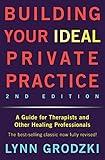 Building Your Ideal Private Practice: A Guide for Therapists and Other Healing Professionals