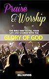 PRAISE AND WORSHIP: : THE BIBLE WAY TO FILL YOUR LIFE AND CHURCH WITH THE GLORY OF GOD (discipleship)