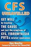 CFS Unravelled: Get Well By Treating The Cause Not Just The Symptoms Of CFS, Fibromyalgia, POTS & Related Syndromes