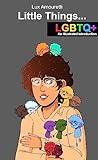 Little Things... LGBTQ+: An Illustrated Introduction