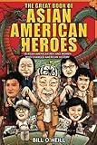 The Great Book of Asian American Heroes: 18 Asian American Men and Women Who Changed American History