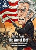 The War of 1812 American History for Kids: America's Second War of Independence (Book for Curious Kids)