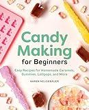 Candy Making for Beginners: Easy Recipes for Homemade Caramels, Gummies, Lollipops and More