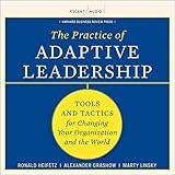 The Practice of Adaptive Leadership: Tools and Tactics for Changing Your Organization and the World