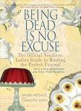 Being Dead Is No Excuse: The Official Southern Ladies Guide to Hosting the Perfect Funeral