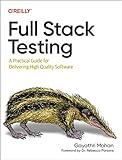 Full Stack Testing: A Practical Guide for Delivering High Quality Software