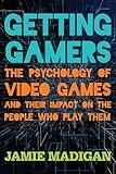 Getting Gamers: The Psychology of Video Games and Their Impact on the People who Play Them