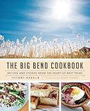 The Big Bend Cookbook: Recipes and Stories from the Heart of West Texas (American Palate)