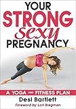 Your Strong, Sexy Pregnancy: A Yoga and Fitness Plan