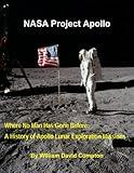 NASA Project Apollo - Where No Man Has Gone Before: A History of Apollo Lunar Exploration Missions (NASA History Series Book 4214)