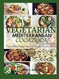 Vegetarian Mediterranean Diet Cookbook For Beginners 2024: Flavorful Plant-Based Meals Made Easy