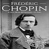 Frédéric Chopin: A Life from Beginning to End: Composer Biographies, Book 3