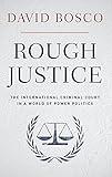 Rough Justice: The International Criminal Court in a World of Power Politics