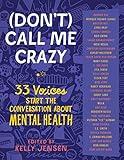 (Don't) Call Me Crazy: 33 Voices Start the Conversation about Mental Health