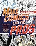 Make Comics Like the Pros: The Inside Scoop on How to Write, Draw, and Sell Your Comic Books and Graphic Novels