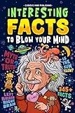 Interesting Facts to Blow Your Mind: Trivia And Fun Facts About History, Inventions, Science, And Everything in Between Curious Minds (Fun Facts Book For Smart Kids Ages 8-12, Teens, Adults)