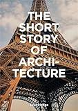 The Short Story of Architecture: A Pocket Guide to Key Styles, Buildings, Elements & Materials (Architectural History Introduction, A Guide to Architecture)