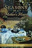 Seasons of a Mother’s Heart: Heart-to-Heart Encouragement for Homeschooling Moms