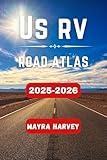 US RV ROAD ATLAS 2025-2026: Comprehensive Routes, Practical Tips, and Essential Travel Insights for Exploring America's Scenic Highways and Majestic Landscapes