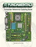 IT Fundamentals Coloring Book: Computer Reference Coloring Book For Students and IT Professionals