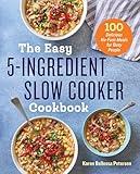 The Easy 5-Ingredient Slow Cooker Cookbook: 100 Delicious No-Fuss Meals for Busy People