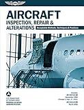 Aircraft Inspection, Repair & Alterations: Acceptable Methods, Techniques & Practices (FAA AC 43.13-1B and 43.13-2B) (FAA Handbooks series)