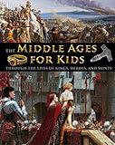 The Middle Ages for Kids through the lives of kings, heroes, and saints (History for Kids - Traditional, Story-Based Format Book 5)