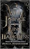 A Wild Prince & The King of Darkness: Angels The Cursed Series: Book One - A sinfully hot royalty love affair filled with dark magic and intrigue!