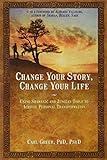 Change Your Story, Change Your Life: Using Shamanic and Jungian Tools to Achieve Personal Transformation