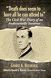 "Death does seem to have all he can attend to": The Civil War Diary of an Andersonville Survivor