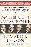 A Magnificent Catastrophe: The Tumultuous Election of 1800, America's First Presidential Campaign